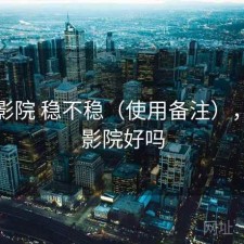 星辰影院 稳不稳（使用备注），星辰影院好吗
