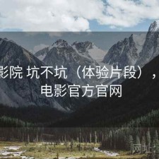 樱花影院 坑不坑（体验片段），樱花电影官方官网