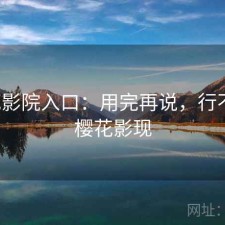樱花影院入口：用完再说，行不行，樱花影现
