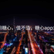 刚用用糖心，值不值，糖心app怎么用