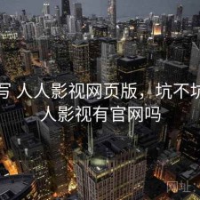 简单写 人人影视网页版，坑不坑，人人影视有官网吗