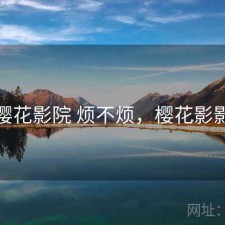 樱花影院 烦不烦，樱花影影