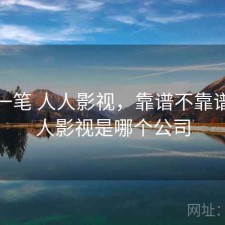 快速一笔 人人影视，靠谱不靠谱，人人影视是哪个公司