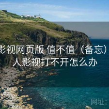 人人影视网页版 值不值（备忘），人人影视打不开怎么办