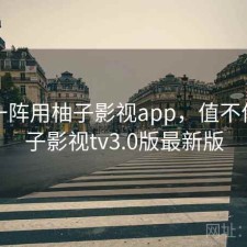 用了一阵用柚子影视app，值不值，柚子影视tv3.0版最新版