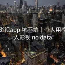 人人影视app 坑不坑｜个人用感，人人影视 no data