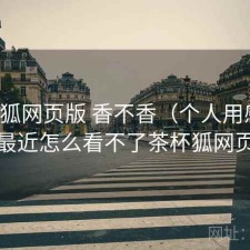 茶杯狐网页版 香不香（个人用感），最近怎么看不了茶杯狐网页