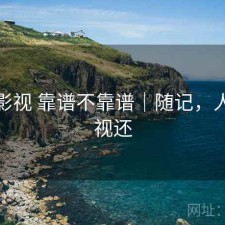 人人影视 靠谱不靠谱｜随记，人人影视还