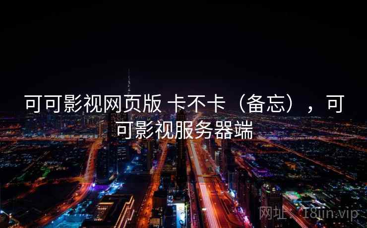 可可影视网页版 卡不卡（备忘），可可影视服务器端  第2张