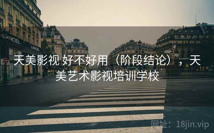 天美影视 好不好用（阶段结论），天美艺术影视培训学校  第1张