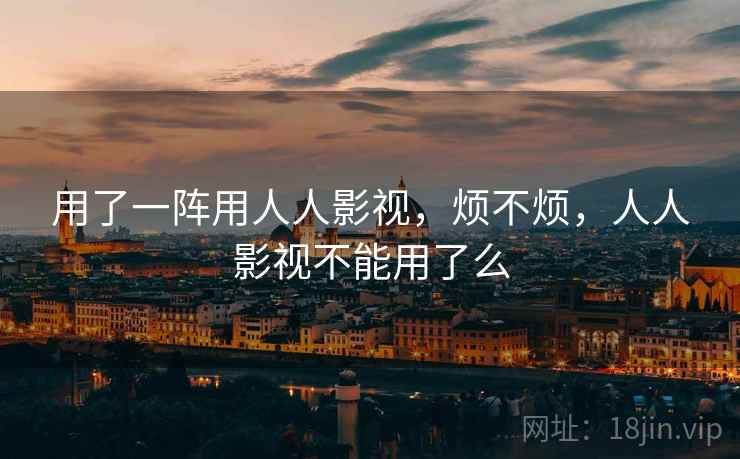 用了一阵用人人影视，烦不烦，人人影视不能用了么  第2张