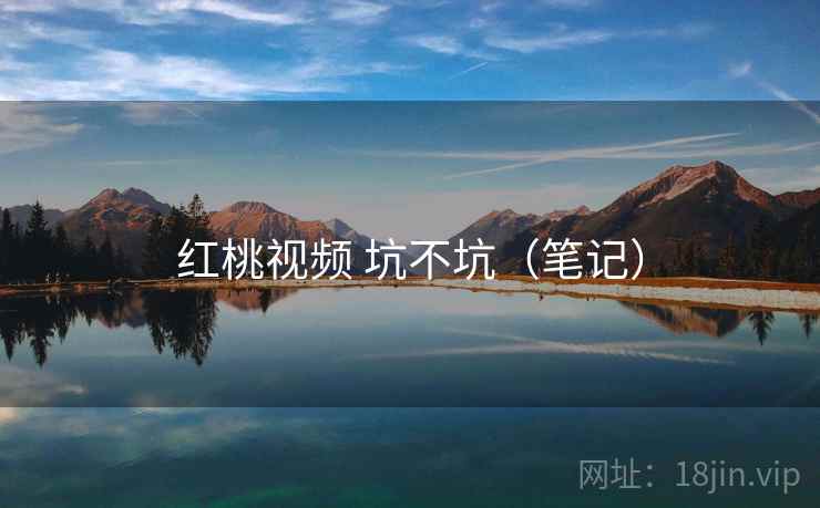 红桃视频 坑不坑（笔记）  第2张