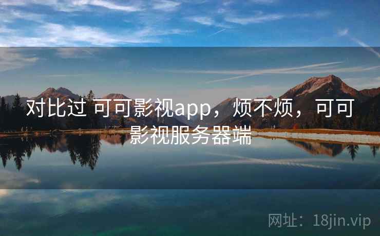 对比过 可可影视app，烦不烦，可可影视服务器端  第2张
