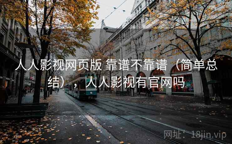 人人影视网页版 靠谱不靠谱（简单总结），人人影视有官网吗  第1张