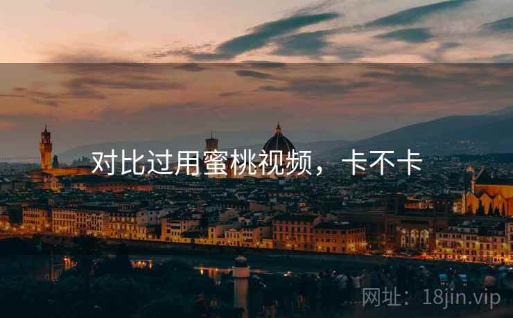 对比过用蜜桃视频，卡不卡  第1张