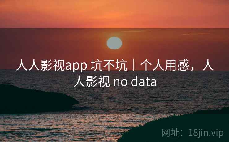 人人影视app 坑不坑|个人用感,人人影视 no data 第2张 人人影视app 坑不坑|个人用感,人人影视 no data 第2张