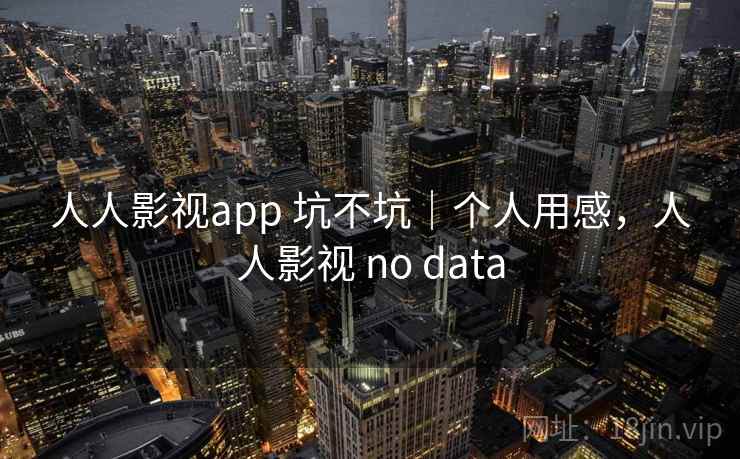 人人影视app 坑不坑|个人用感,人人影视 no data 第1张 人人影视app 坑不坑|个人用感,人人影视 no data 第1张