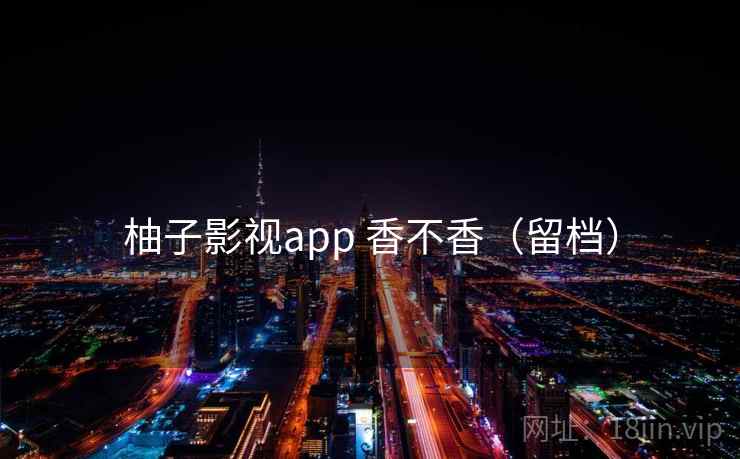 柚子影视app 香不香（留档）  第2张