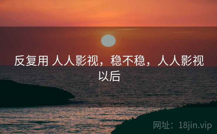 反复用 人人影视，稳不稳，人人影视以后  第2张