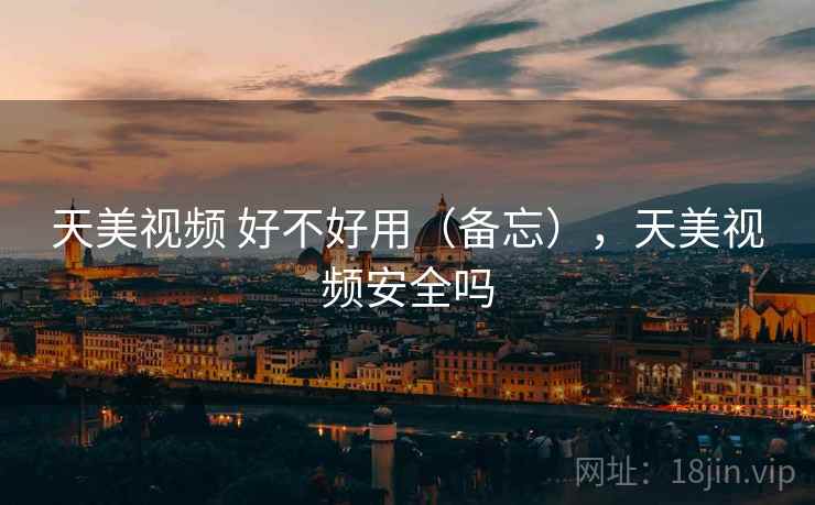天美视频 好不好用(备忘),天美视频安全吗 第2张 天美视频 好不好用(备忘),天美视频安全吗 第2张