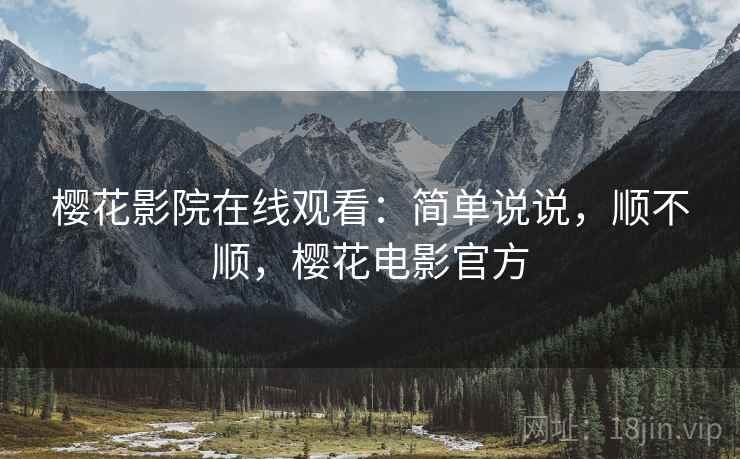 樱花影院在线观看:简单说说,顺不顺,樱花电影官方 第1张 樱花影院在线观看:简单说说,顺不顺,樱花电影官方 第1张