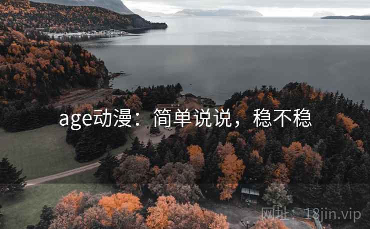 age动漫:简单说说,稳不稳 第1张 age动漫:简单说说,稳不稳 第1张