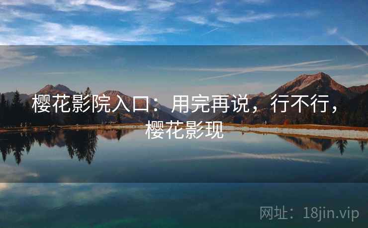 樱花影院入口：用完再说，行不行，樱花影现  第1张